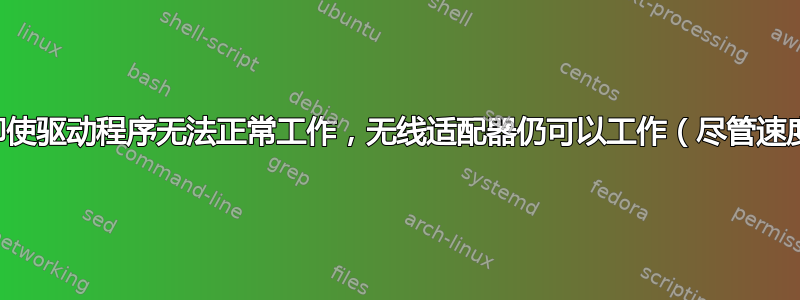 为什么即使驱动程序无法正常工作，无线适配器仍可以工作（尽管速度很慢）