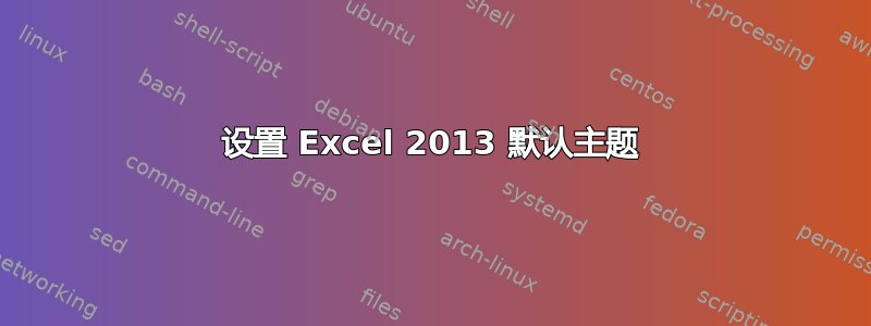 设置 Excel 2013 默认主题