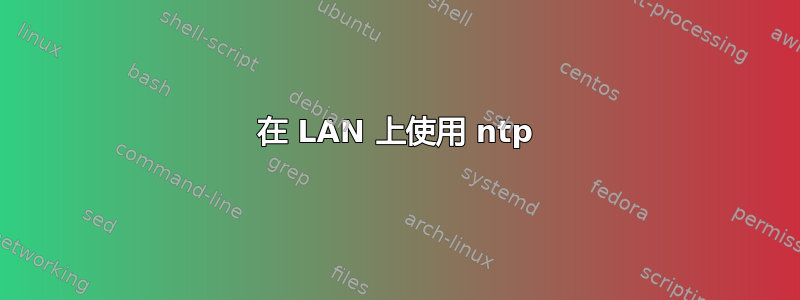 在 LAN 上使用 ntp