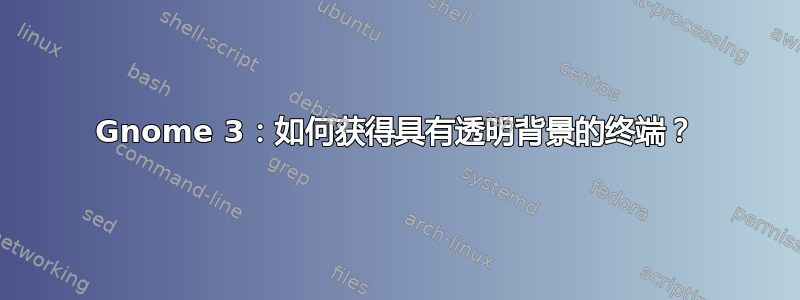 Gnome 3：如何获得具有透明背景的终端？