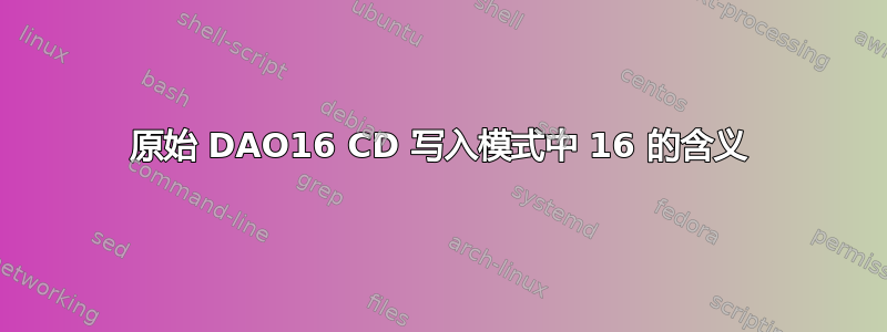 原始 DAO16 CD 写入模式中 16 的含义