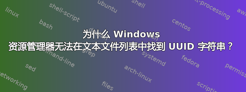 为什么 Windows 资源管理器无法在文本文件列表中找到 UUID 字符串？