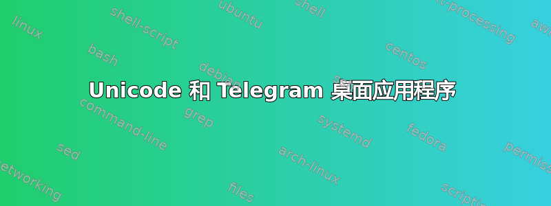 Unicode 和 Telegram 桌面应用程序