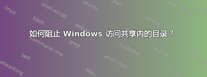 如何阻止 Windows 访问共享内的目录？