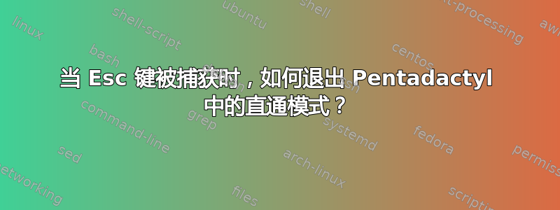 当 Esc 键被捕获时，如何退出 Pentadactyl 中的直通模式？