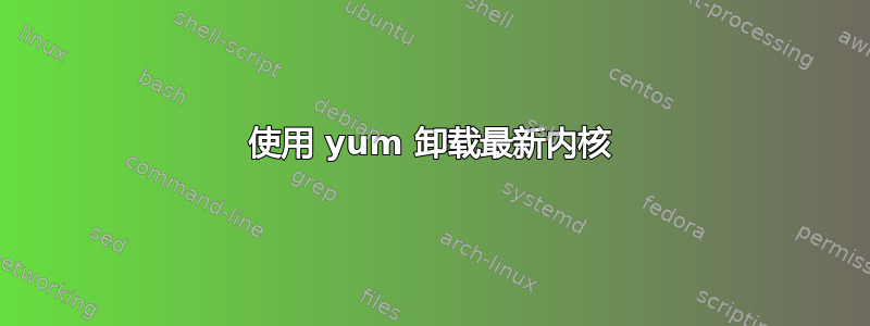 使用 yum 卸载最新内核