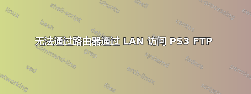 无法通过路由器通过 LAN 访问 PS3 FTP