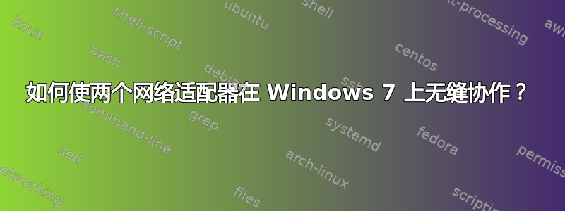 如何使两个网络适配器在 Windows 7 上无缝协作？