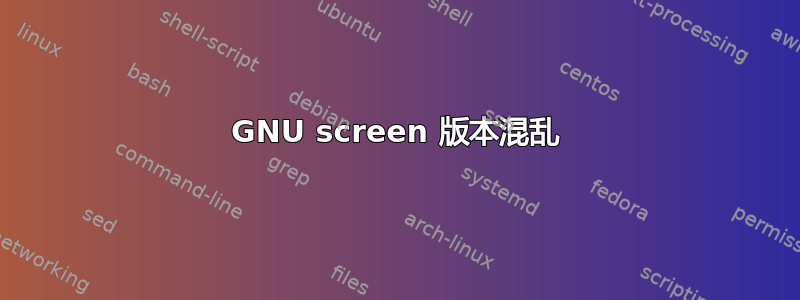 GNU screen 版本混乱