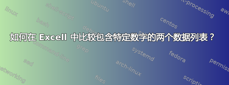 如何在 Excell 中比较包含特定数字的两个数据列表？