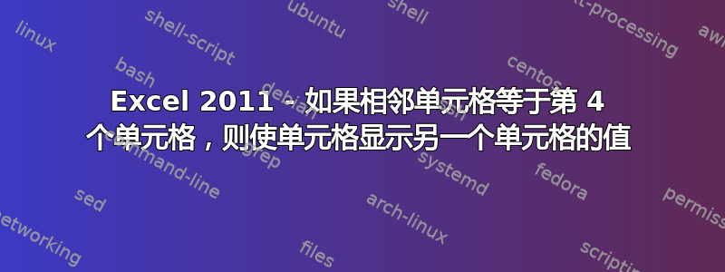 Excel 2011 - 如果相邻单元格等于第 4 个单元格，则使单元格显示另一个单元格的值