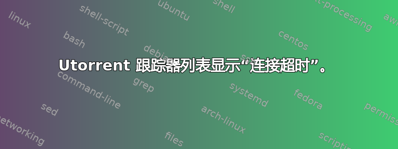 Utorrent 跟踪器列表显示“连接超时”。