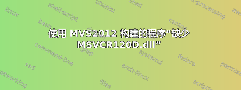 使用 MVS2012 构建的程序“缺少 MSVCR120D.dll”