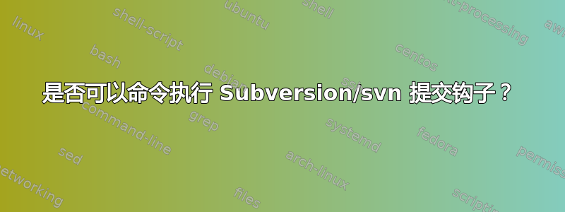 是否可以命令执行 Subversion/svn 提交钩子？