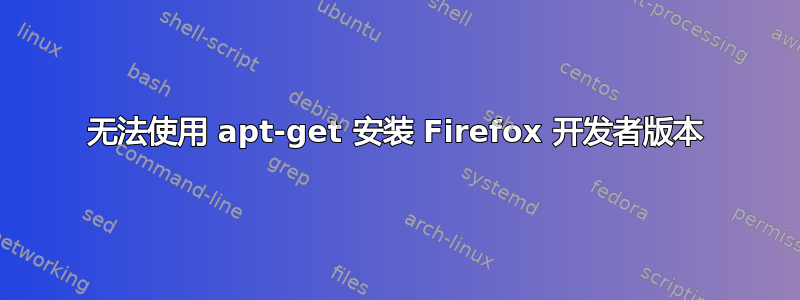 无法使用 apt-get 安装 Firefox 开发者版本