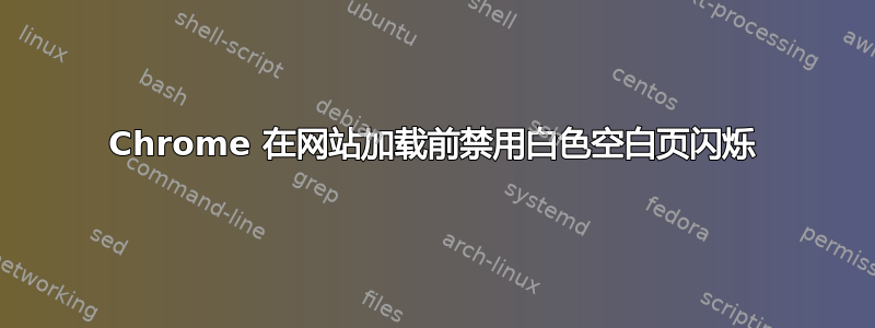 Chrome 在网站加载前禁用白色空白页闪烁