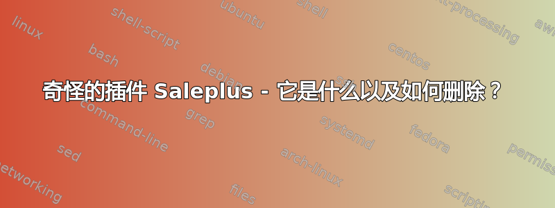 奇怪的插件 Saleplus - 它是什么以及如何删除？