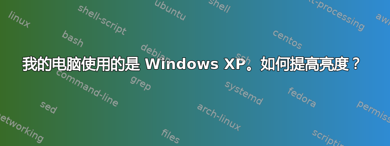 我的电脑使用的是 Windows XP。如何提高亮度？