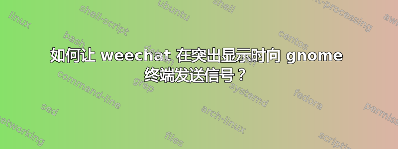 如何让 weechat 在突出显示时向 gnome 终端发送信号？