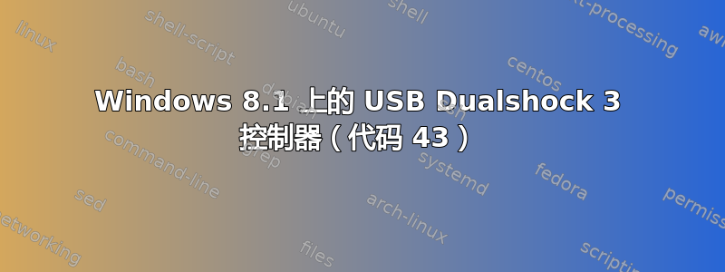 Windows 8.1 上的 USB Dualshock 3 控制器（代码 43）