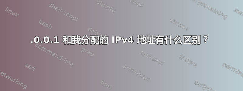 127.0.0.1 和我分配的 IPv4 地址有什么区别？