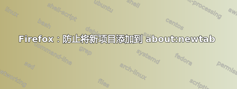 Firefox：防止将新项目添加到 about:newtab