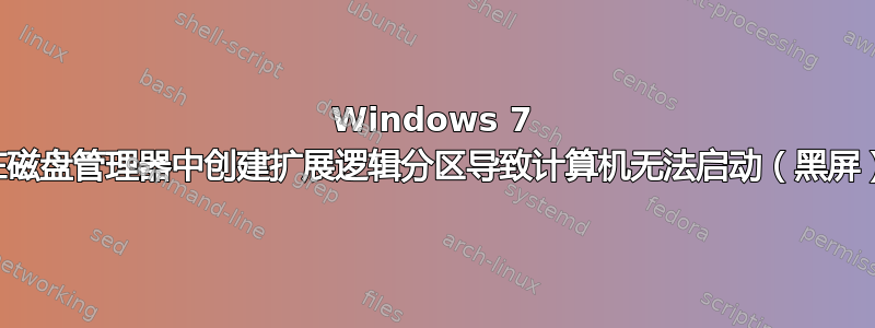 Windows 7 在磁盘管理器中创建扩展逻辑分区导致计算机无法启动（黑屏）