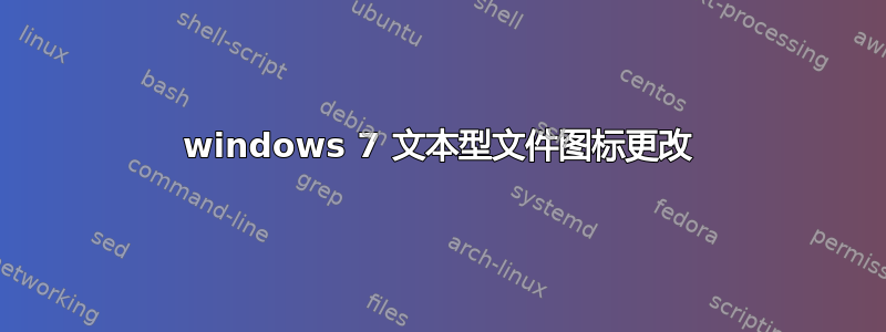 windows 7 文本型文件图标更改