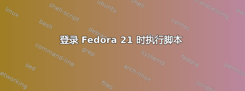 登录 Fedora 21 时执行脚本