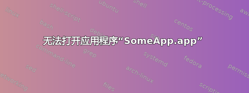 无法打开应用程序“SomeApp.app”