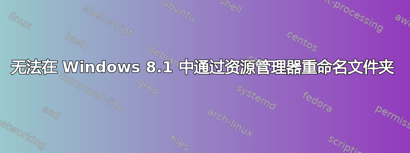 无法在 Windows 8.1 中通过资源管理器重命名文件夹