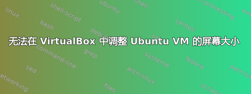 无法在 VirtualBox 中调整 Ubuntu VM 的屏幕大小