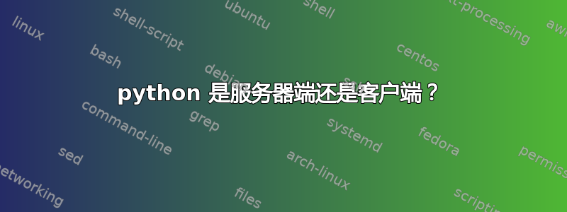 python 是服务器端还是客户端？