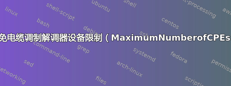 避免电缆调制解调器设备限制（MaximumNumberofCPEs）