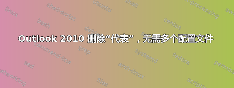 Outlook 2010 删除“代表”，无需多个配置文件