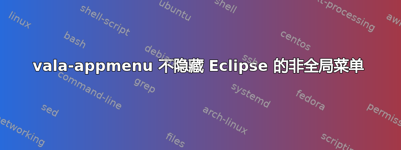 vala-appmenu 不隐藏 Eclipse 的非全局菜单