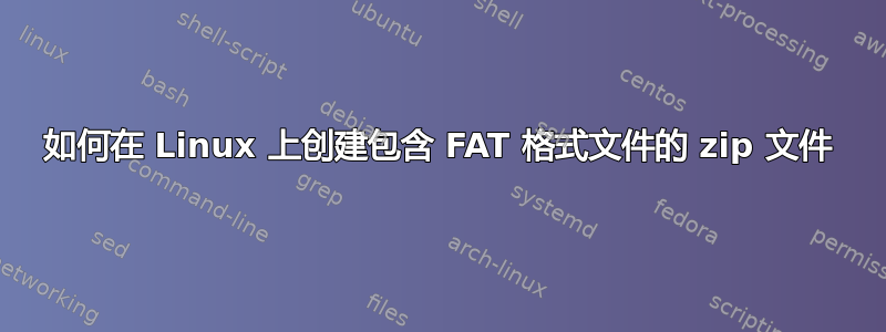 如何在 Linux 上创建包含 FAT 格式文件的 zip 文件