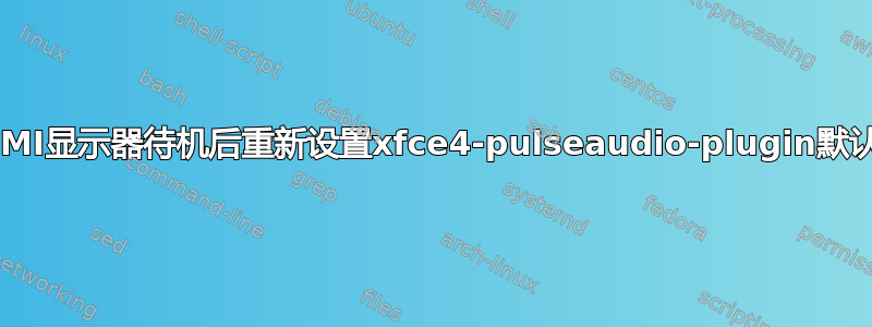 HDMI显示器待机后重新设置xfce4-pulseaudio-plugin默认值