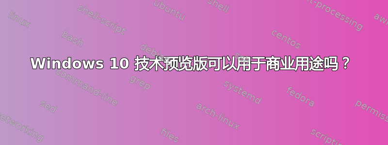 Windows 10 技术预览版可以用于商业用途吗？