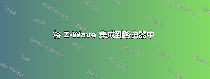 将 Z-Wave 集成到路由器中