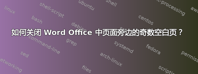 如何关闭 Word Office 中页面旁边的奇数空白页？