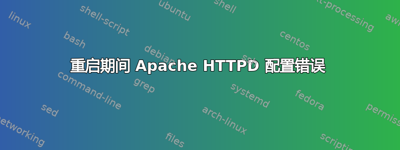 重启期间 Apache HTTPD 配置错误