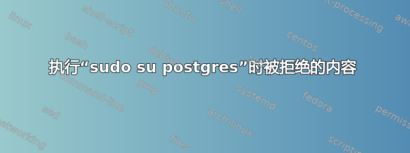 执行“sudo su postgres”时被拒绝的内容