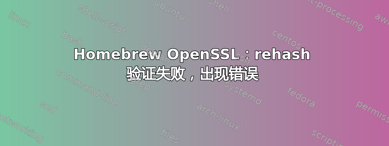 Homebrew OpenSSL：rehash 验证失败，出现错误