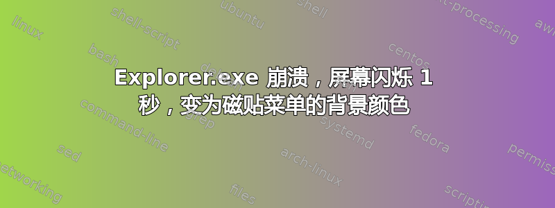 Explorer.exe 崩溃，屏幕闪烁 1 秒，变为磁贴菜单的背景颜色