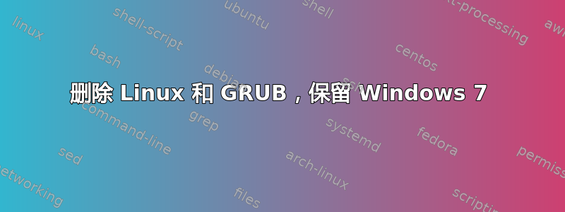 删除 Linux 和 GRUB，保留 Windows 7