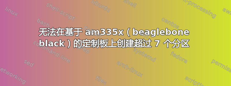 无法在基于 am335x（beaglebone black）的定制板上创建超过 7 个分区