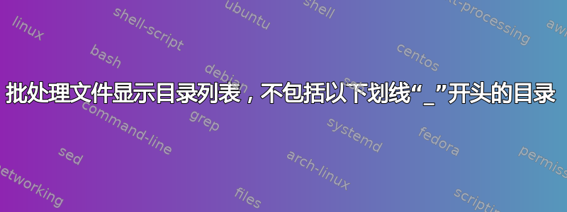 批处理文件显示目录列表，不包括以下划线“_”开头的目录