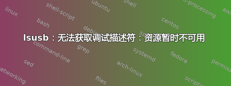 lsusb：无法获取调试描述符：资源暂时不可用