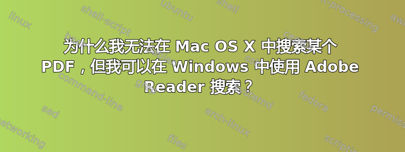 为什么我无法在 Mac OS X 中搜索某个 PDF，但我可以在 Windows 中使用 Adob​​e Reader 搜索？